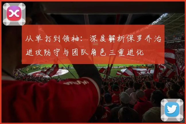 从单打到领袖：深度解析保罗乔治进攻防守与团队角色三重进化
