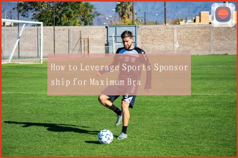 How to Leverage Sports Sponsorship for Maximum Bra